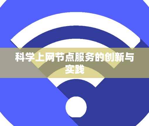 科学上网节点服务的创新与实践 科学上网节点服务的创新与实践
