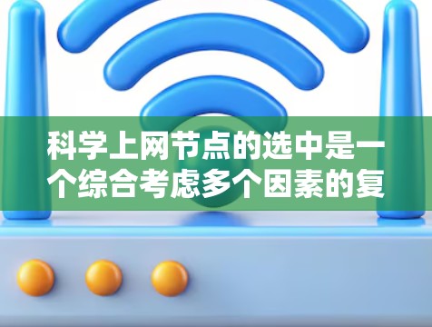 科学上网节点的选中是一个综合考虑多个因素的复杂过程。以下是对科学上网节点的推荐和建议