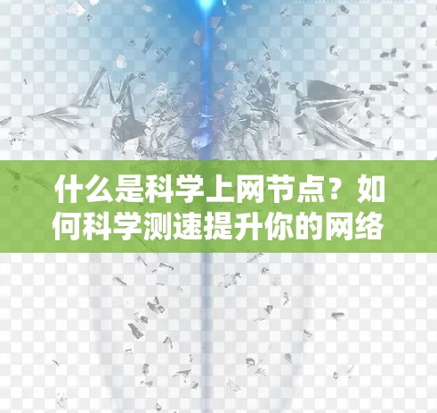 什么是科学上网节点？如何科学测速提升你的网络效率