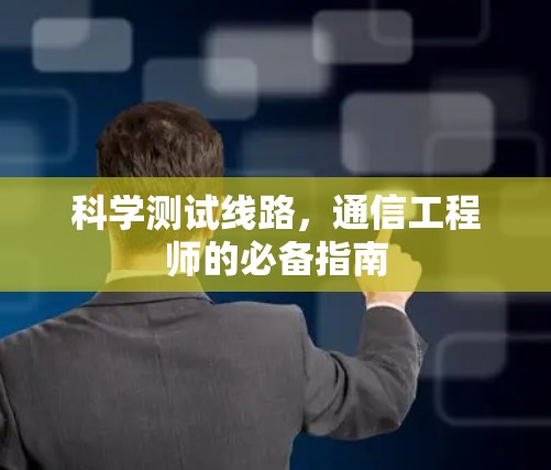 科学测试线路,通信工程师的必备指南 科学测试线路,通信工程师的必备指南