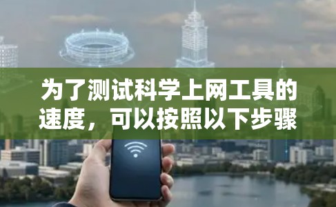 为了测试科学上网工具的速度,可以按照以下步骤进行 为了测试科学上网工具的速度,可以按照以下步骤进行