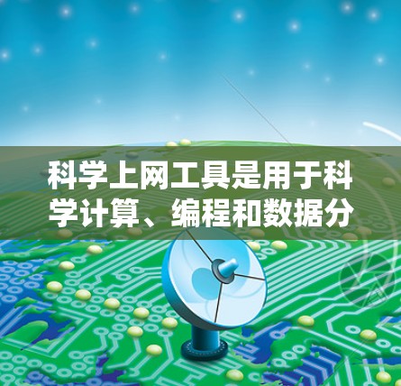 科学上网工具是用于科学计算、编程和数据分析的工具，涵盖了在线计算器、数学公式编辑器、编程工具、绘图工具、插件脚本和白板工具等。以下是对这些工具的详细介绍和使用方法