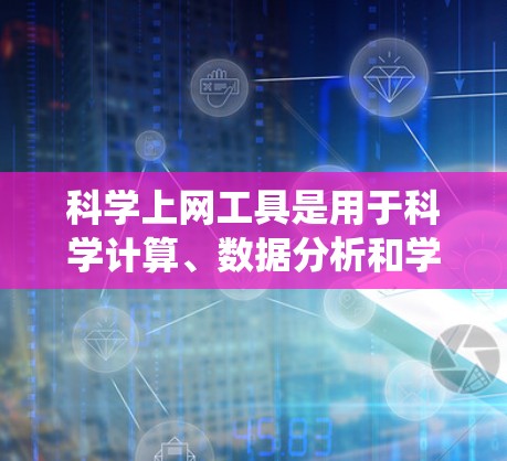 科学上网工具是用于科学计算、数据分析和学习的辅助工具，涵盖了多种类型，如科学计算器、绘图工具等。以下是一个系统性的学习计划，帮助你快速入门