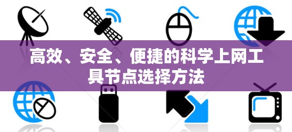 高效、安全、便捷的科学上网工具节点选择方法 高效、安全、便捷的科学上网工具节点选择方法