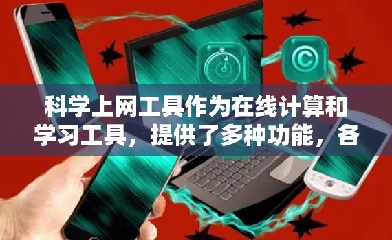科学上网工具作为在线计算和学习工具，提供了多种功能，各有优缺点。以下是逐步的评测总结
