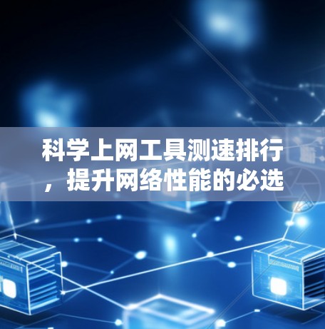 科学上网工具测速排行，提升网络性能的必选神器