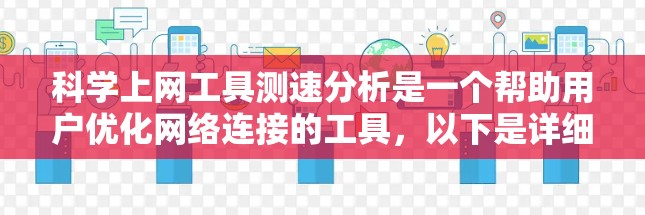 科学上网工具测速分析是一个帮助用户优化网络连接的工具，以下是详细的分析和建议