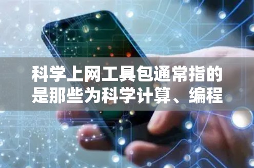 科学上网工具包通常指的是那些为科学计算、编程、数据分析等领域的工具包或软件包。如果你是想下载或使用这些工具包,以下是一些常见的科学上网工具包及其特点 科学上网工具包通常指的是那些为科学计算、编程、数据分析等领域的工具包或软件包。如果你是想下载或使用这些工具包,以下是一些常见的科学上网工具包及其特点